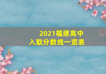 2021福建高中入取分数线一览表