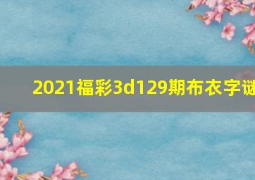 2021福彩3d129期布衣字谜