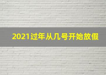 2021过年从几号开始放假