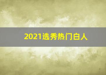 2021选秀热门白人