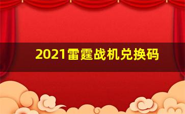 2021雷霆战机兑换码