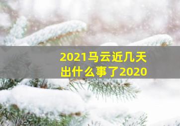 2021马云近几天出什么事了2020