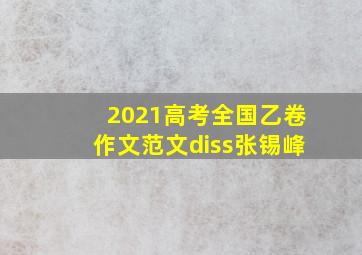 2021高考全国乙卷作文范文diss张锡峰