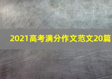 2021高考满分作文范文20篇