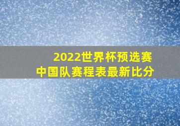 2022世界杯预选赛中国队赛程表最新比分