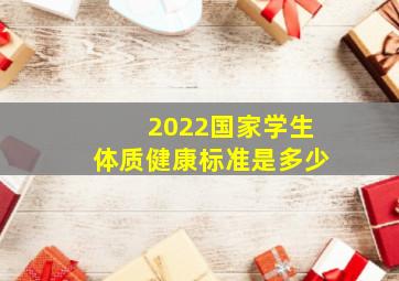 2022国家学生体质健康标准是多少