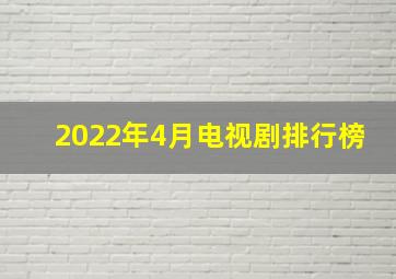 2022年4月电视剧排行榜