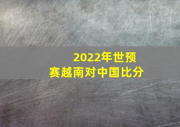 2022年世预赛越南对中国比分