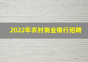 2022年农村商业银行招聘