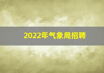 2022年气象局招聘