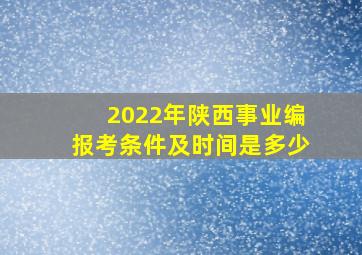 2022年陕西事业编报考条件及时间是多少