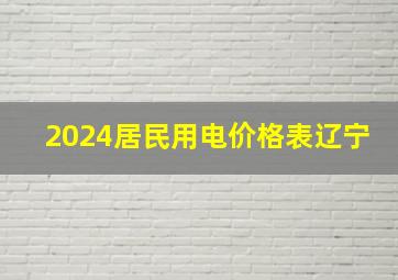 2024居民用电价格表辽宁