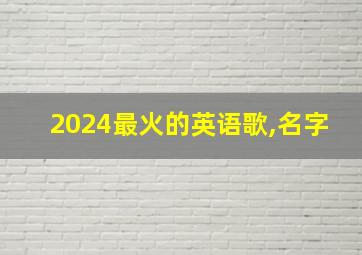 2024最火的英语歌,名字