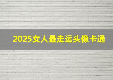 2025女人最走运头像卡通