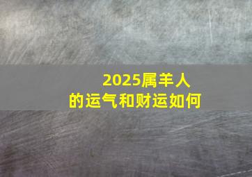 2025属羊人的运气和财运如何