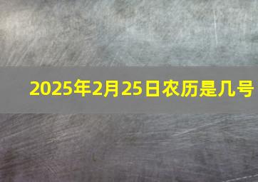 2025年2月25日农历是几号