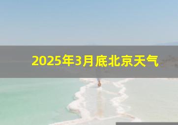 2025年3月底北京天气