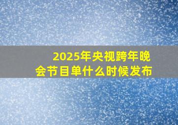 2025年央视跨年晚会节目单什么时候发布