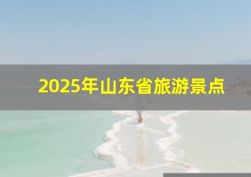 2025年山东省旅游景点