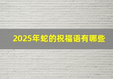 2025年蛇的祝福语有哪些