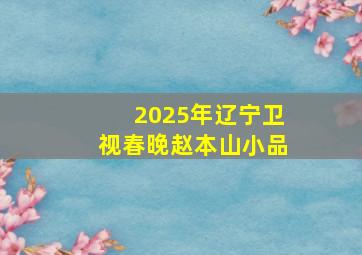 2025年辽宁卫视春晚赵本山小品