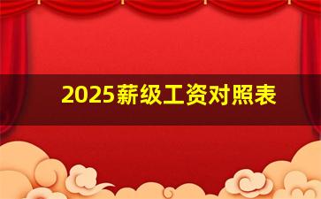 2025薪级工资对照表