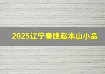 2025辽宁春晚赵本山小品