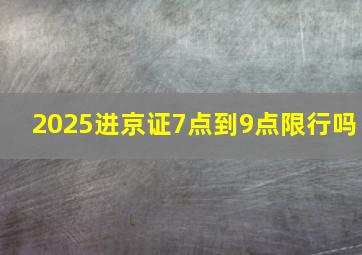 2025进京证7点到9点限行吗