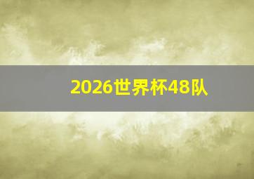 2026世界杯48队