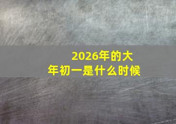 2026年的大年初一是什么时候