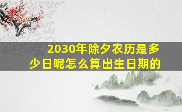 2030年除夕农历是多少日呢怎么算出生日期的