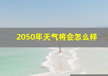 2050年天气将会怎么样