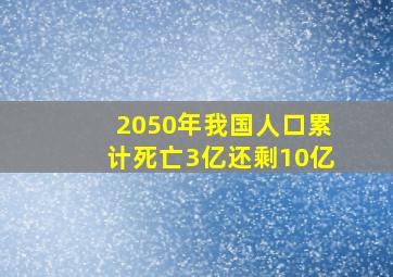 2050年我国人口累计死亡3亿还剩10亿