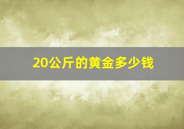 20公斤的黄金多少钱