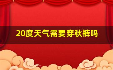 20度天气需要穿秋裤吗