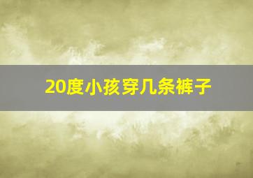 20度小孩穿几条裤子