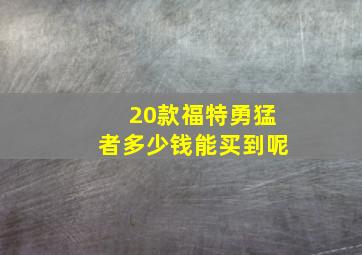 20款福特勇猛者多少钱能买到呢