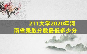 211大学2020年河南省录取分数最低多少分