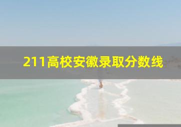 211高校安徽录取分数线