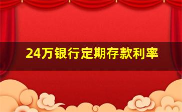 24万银行定期存款利率