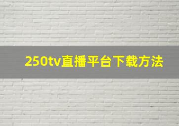 250tv直播平台下载方法