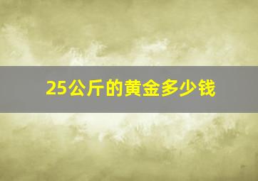 25公斤的黄金多少钱