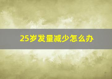 25岁发量减少怎么办