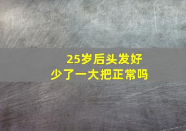 25岁后头发好少了一大把正常吗