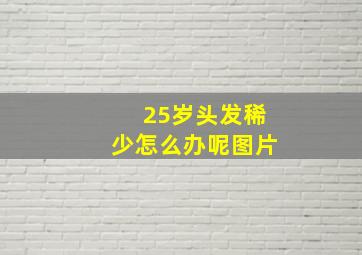 25岁头发稀少怎么办呢图片