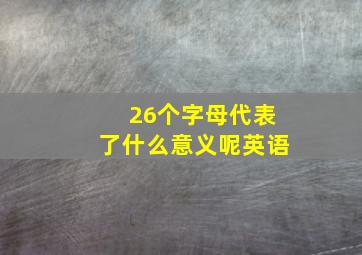 26个字母代表了什么意义呢英语