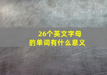 26个英文字母的单词有什么意义