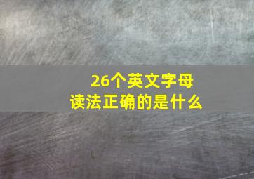 26个英文字母读法正确的是什么