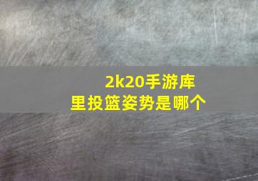 2k20手游库里投篮姿势是哪个