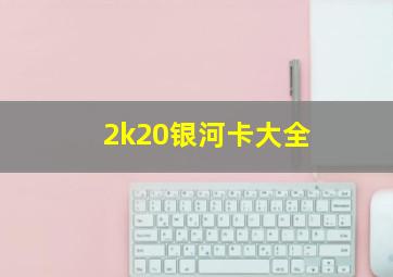 2k20银河卡大全